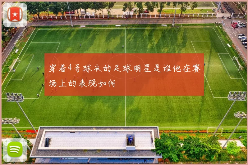 穿着4号球衣的足球明星是谁他在赛场上的表现如何