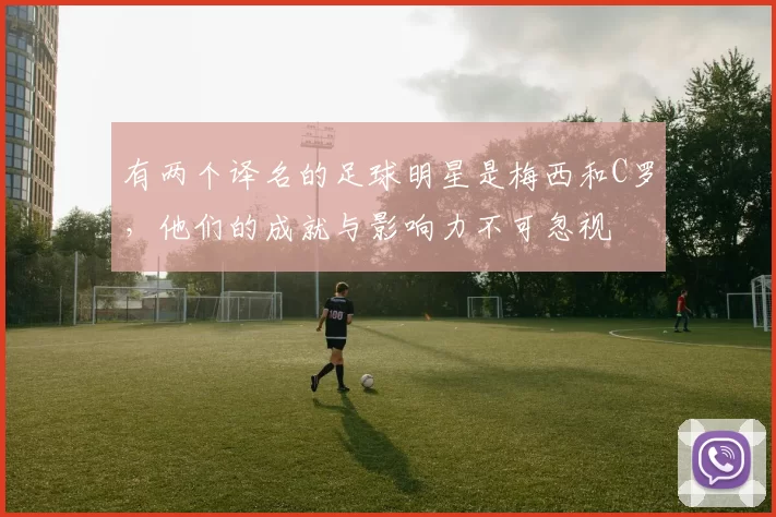 有两个译名的足球明星是梅西和C罗，他们的成就与影响力不可忽视
