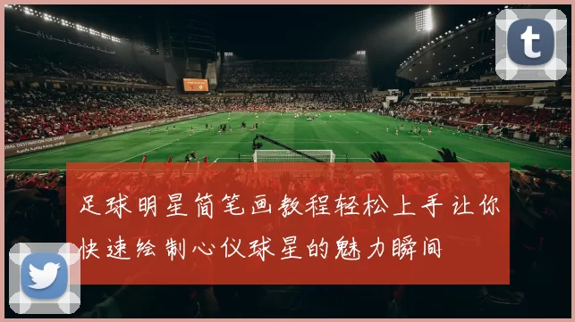 足球明星简笔画教程轻松上手让你快速绘制心仪球星的魅力瞬间