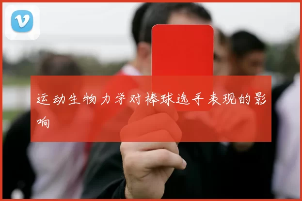 运动生物力学对棒球选手表现的影响