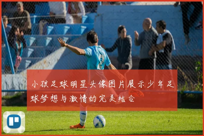 小孩足球明星头像图片展示少年足球梦想与激情的完美结合