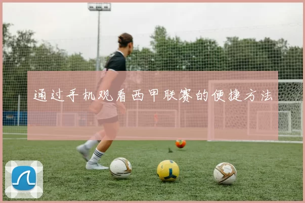 通过手机观看西甲联赛的便捷方法