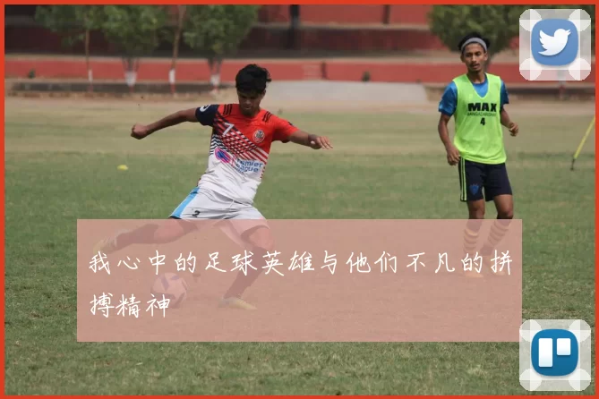 我心中的足球英雄与他们不凡的拼搏精神