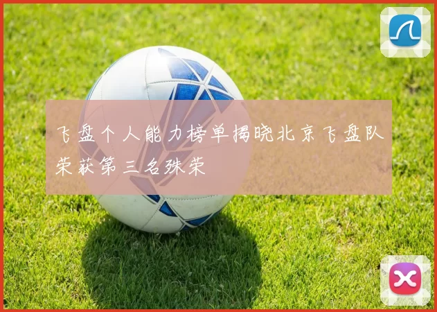 飞盘个人能力榜单揭晓北京飞盘队荣获第三名殊荣
