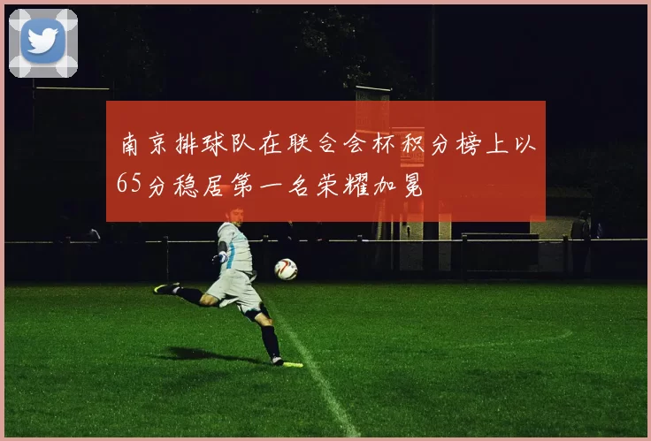 南京排球队在联合会杯积分榜上以65分稳居第一名荣耀加冕