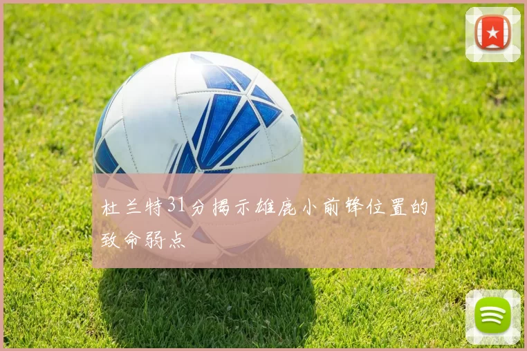 杜兰特31分揭示雄鹿小前锋位置的致命弱点