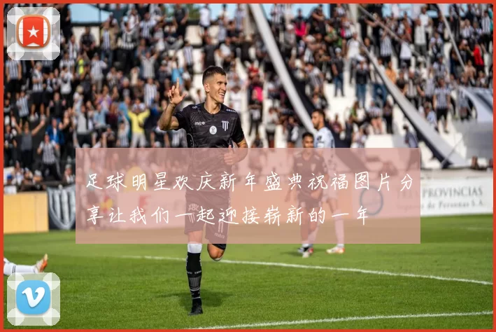 足球明星欢庆新年盛典祝福图片分享让我们一起迎接崭新的一年