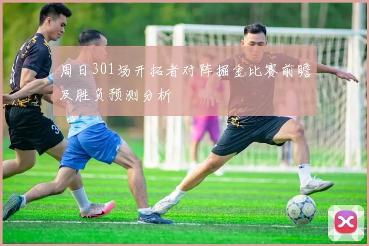 周日301场开拓者对阵掘金比赛前瞻及胜负预测分析