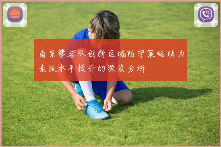 南京攀岩队创新区域防守策略助力竞技水平提升的深度分析